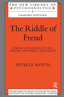The Riddle of Freud: Jewish Influences on his Theory of Female Sexuality - Roith, Estelle