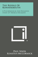 The Riddle of Konnersreuth: A Psychological and Religious Study of Theresa Neumann