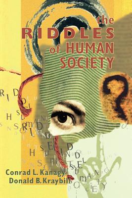 The Riddles of Human Society - Kanagy, Conrad L, and Kraybill, Donald B