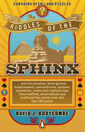 The Riddles of the Sphinx: .and the Puzzles, Word Games, Brainteasers, Conundrums, Maps, Mysteries, Codes and Ciphers That Have Baffled, Entertained and Confused the World Over the Last 100 Years