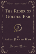 The Rider of Golden Bar (Classic Reprint)