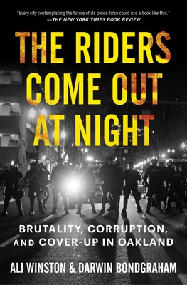 The Riders Come Out at Night: Brutality, Corruption, and Cover-Up in Oakland - Winston, Ali, and Bondgraham, Darwin