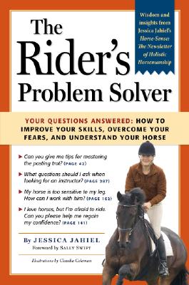 The Rider's Problem Solver: Your Questions Answered: How to Improve Your Skills, Overcome Your Fears, and Understand Your Horse - Jahiel, Jessica