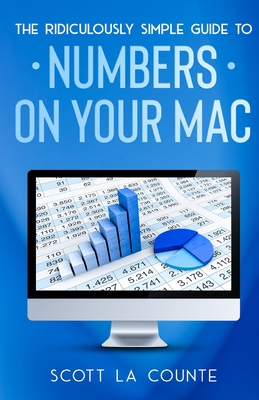 The Ridiculously Simple Guide To Numbers For Mac - La Counte, Scott