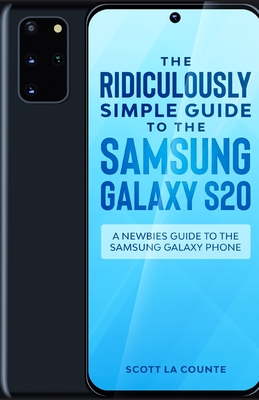 The Ridiculously Simple Guide to the Samsung Galaxy S20: A Newbies Guide to the Samsung Galaxy Phone - La Counte, Scott