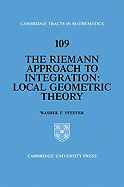The Riemann Approach to Integration: Local Geometric Theory - Pfeffer, Washek F.