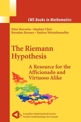 The Riemann Hypothesis: A Resource for the Afficionado and Virtuoso Alike - Borwein, Peter (Editor), and Choi, Stephen (Editor), and Rooney, Brendan (Editor)
