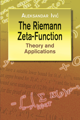 The Riemann Zeta-Function: Theory and Applications - IVIC, Aleksandar, Professor, and Mathematics
