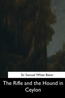 The Rifle and the Hound in Ceylon - Baker, Samuel White