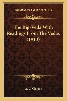 The Rig-Veda with Readings from the Vedas (1913) - Clayton, A C