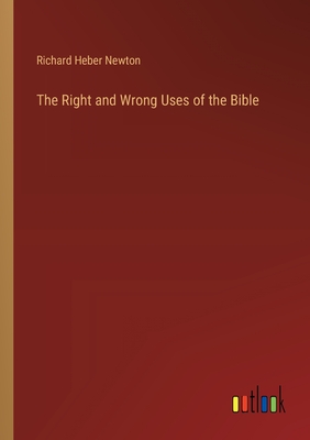 The Right and Wrong Uses of the Bible - Newton, Richard Heber