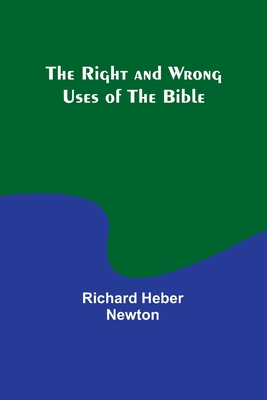 The Right and Wrong Uses of the Bible - Newton, Richard Heber