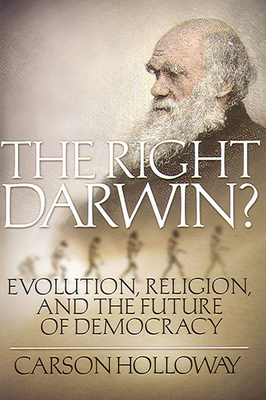 The Right Darwin?: Evolution, Religion, and the Future of Democracy - Holloway, Carson