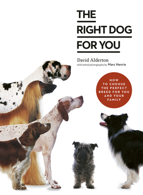 The Right Dog for You: How to Choose the Perfect Breed for You and Your Family - Alderton, David