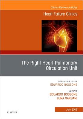 The Right Heart - Pulmonary Circulation Unit, an Issue of Heart Failure Clinics: Volume 14-3 - Bossone, Eduardo, MD, PhD, and Gargani, Luna