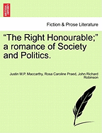 The Right Honourable; A Romance of Society and Politics. - MacCarthy, Justin M P, and Praed, Rosa Caroline, and Robinson, John Richard