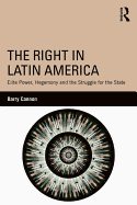 The Right in Latin America: Elite Power, Hegemony and the Struggle for the State