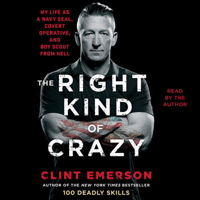 The Right Kind of Crazy: Navy Seal, Covert Operative, and Boy Scout from Hell - Emerson, Clint (Read by)