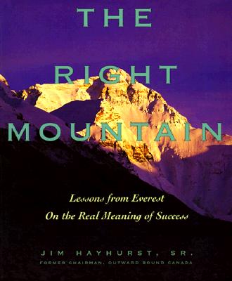 The Right Mountain: Lessons from Everest on the Real Meaning of Success - Hayhurst, Jim