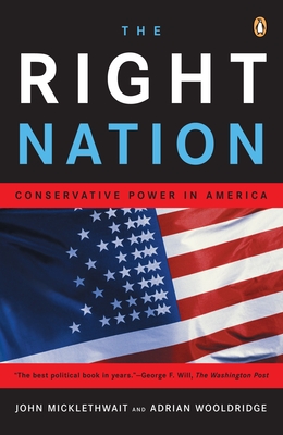 The Right Nation: Conservative Power in America - Micklethwait, John, and Wooldridge, Adrian
