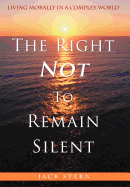 The Right Not to Remain Silent: Living Morally in a Complex World