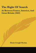 The Right Of Search: As Between France, America, And Great Britain (1843)
