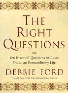 The Right Questions: Ten Essential Questions to Guide You to an Extraordinary Life - Ford, Debbie