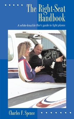 The Right-Seat Handbook: A White-Knuckle Flier's Guide to Light Planes - 