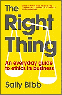 The Right Thing: An Everyday Guide to Ethics in Business