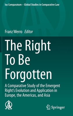 The Right To Be Forgotten: A Comparative Study of the Emergent Right's Evolution and Application in Europe, the Americas, and Asia - Werro, Franz (Editor)