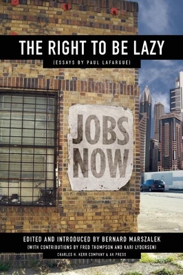 The Right to Be Lazy - Lafargue, Paul, and Marszalek, Bernard (Editor), and Thompson, Fred, Dr. (Contributions by)