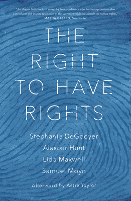 The Right to Have Rights - Degooyer, Stephanie, and Hunt, Alastair, and Maxwell, Lida