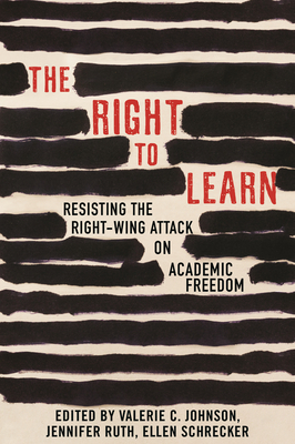 The Right to Learn: Resisting the Right-Wing Attack on Academic Freedom - Ruth, Jennifer (Editor), and Johnson, Valerie C (Editor), and Schrecker, Ellen (Editor)
