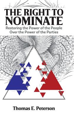 The Right to Nominate: Restoring the Power of the People over the Power of the Parties - Peterson, Thomas