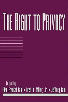 The Right to Privacy: Volume 17, Part 2 - Paul, Ellen Frankel (Editor), and Miller, Jr, Fred D. (Editor), and Paul, Jeffrey (Editor)