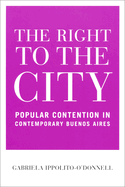 The Right to the City: Popular Contention in Contemporary Buenos Aires (Nd Kellogg Inst Int'L Studie