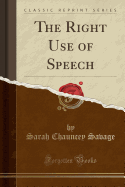 The Right Use of Speech (Classic Reprint)