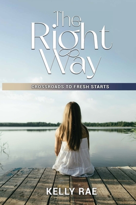 The Right Way: Crossroads To Fresh Starts - Whited, Kelly Rae, and Thompson, T D (Prepared for publication by), and Smith, Melanie (Editor)