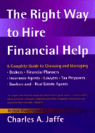 The Right Way to Hire Financial Help: A Complete Guide to Choosing and Managing - Jaffe, Charles A