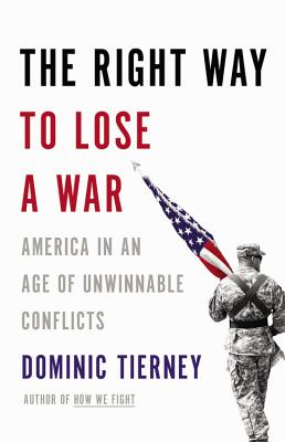 The Right Way to Lose a War: America in an Age of Unwinnable Conflicts - Tierney, Dominic