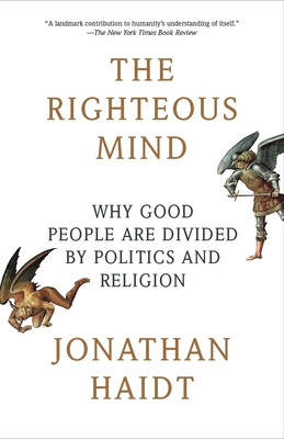 The Righteous Mind: Why Good People Are Divided by Politics and Religion - Haidt, Jonathan