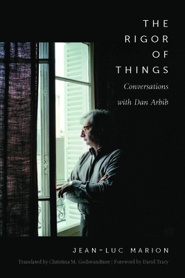 The Rigor of Things: Conversations with Dan Arbib - Marion, Jean-Luc, and Arbib, Dan, and Gschwandtner, Christina M (Translated by)
