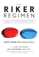 The Riker Regimen: A Guide to Optimal Human Nutrition, Longevity, and Cancer-Free Living