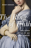 The Ring of Truth and Other Myths of Sex and Jewelry