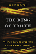 The Ring of Truth: The Wisdom of Wagner's Ring of the Nibelung