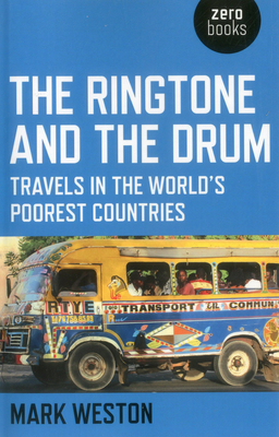 The Ringtone and the Drum: Travels in the World's Poorest Countries - Weston, Mark