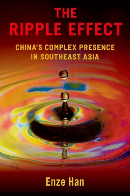 The Ripple Effect: China's Complex Presence in Southeast Asia - Han, Enze