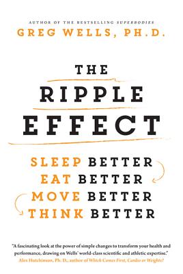 The Ripple Effect: Sleep Better, Eat Better, Move Better, Think Better - Wells, Greg