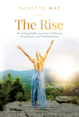 The Rise: An Unforgettable Journey of Self-Love, Forgiveness, and Transformation - May, Danette