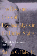 The Rise and Crisis of Psychoanalysis in America: Freud and the Americans, 1917-1985 - Hale, Nathan G, Jr.